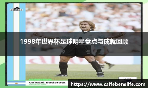 1998年世界杯足球明星盘点与成就回顾